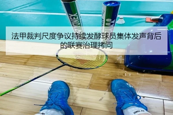 法甲裁判尺度争议持续发酵球员集体发声背后的联赛治理拷问