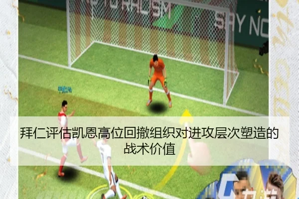 拜仁评估凯恩高位回撤组织对进攻层次塑造的战术价值