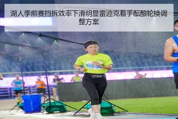 湖人季前赛挡拆效率下滑明显雷迪克着手酝酿轮换调整方案